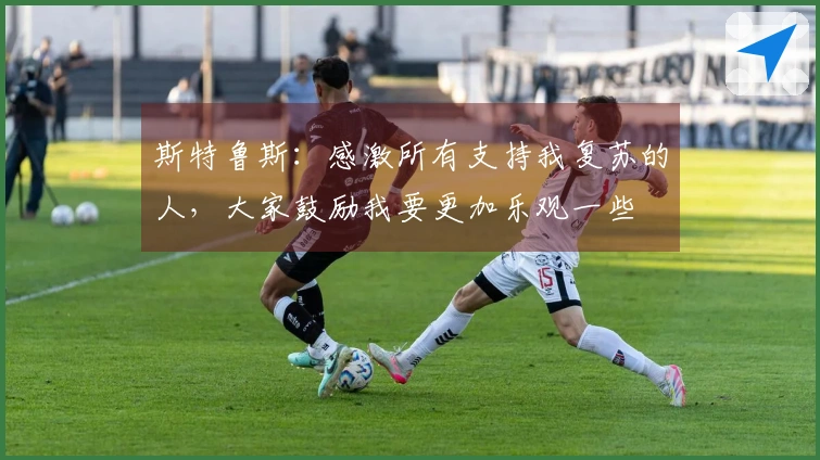 斯特鲁斯：感激所有支持我复苏的人，大家鼓励我要更加乐观一些