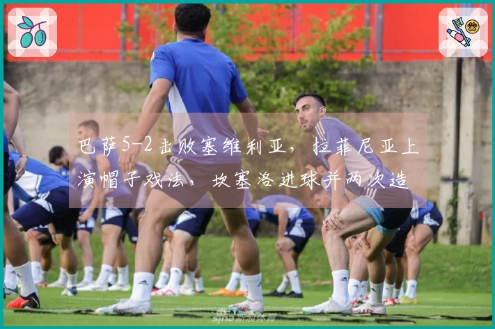 巴萨5-2击败塞维利亚，拉菲尼亚上演帽子戏法，坎塞洛进球并两次造点